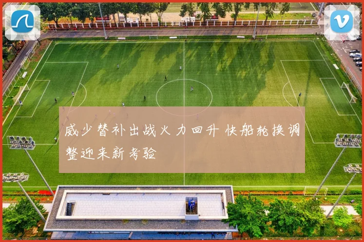 威少替补出战火力回升 快船轮换调整迎来新考验